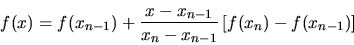 \begin{displaymath}
f(x) = f(x_{n-1}) + \frac{x - x_{n-1}}{x_n - x_{n-1}}
\left[ f(x_n) - f(x_{n-1}) \right]
\end{displaymath}